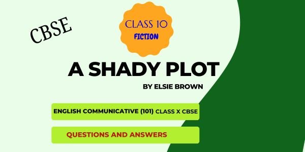 A Shady Plot Questions Answers Class 10 CBSE English 2025-26