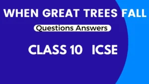 When Great Trees Fall Questions Answers Class 10 ICSE