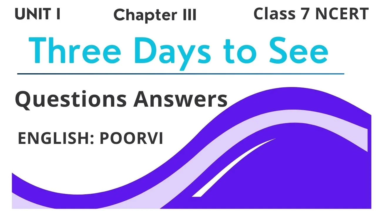 Three Days to See Questions Answers Class 7 NCERT English