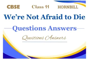 We’re Not Afraid to Die Questions Answers Class 11 CBSE
