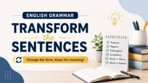Transform the Sentences as Directed: English Grammar